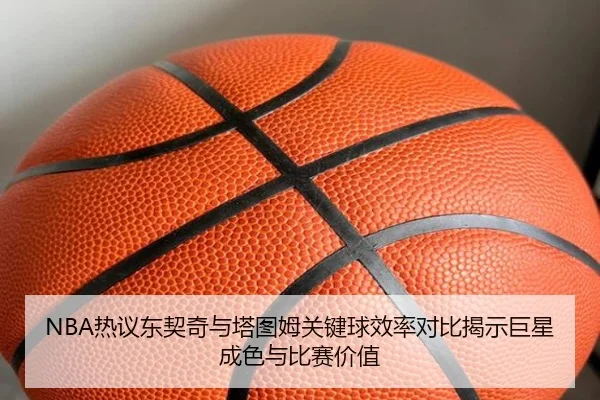NBA热议东契奇与塔图姆关键球效率对比揭示巨星成色与比赛价值