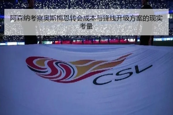 阿森纳考察奥斯梅恩转会成本与锋线升级方案的现实考量 | kaiyun