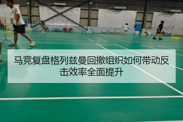马竞复盘格列兹曼回撤组织如何带动反击效率全面提升